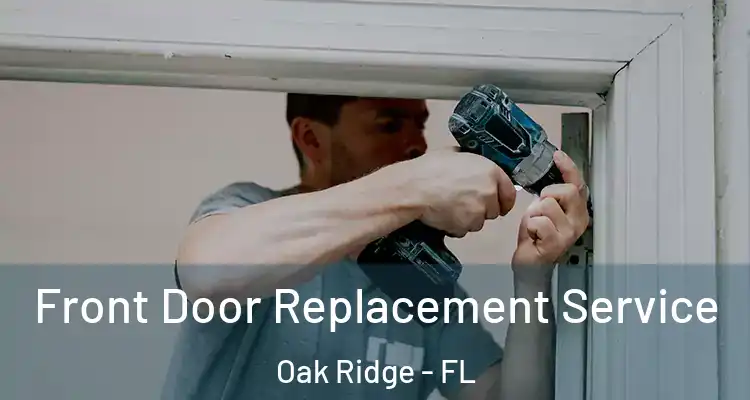  Front Door Replacement Service Oak Ridge - FL